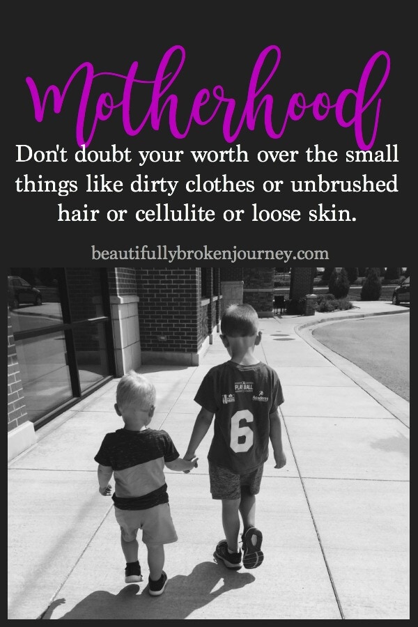 Motherhood: Don't doubt your worth over the small things like dirty clothes or unbrushed hair or cellulite or loose skin. #motherhood #mom #momlife #motherhoodinspiration #family #encouragement #weightloss #parenthood